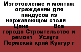 Изготовление и монтаж ограждений для пандусов из нержавеющей стали. › Цена ­ 10 000 - Все города Строительство и ремонт » Услуги   . Пермский край,Кунгур г.